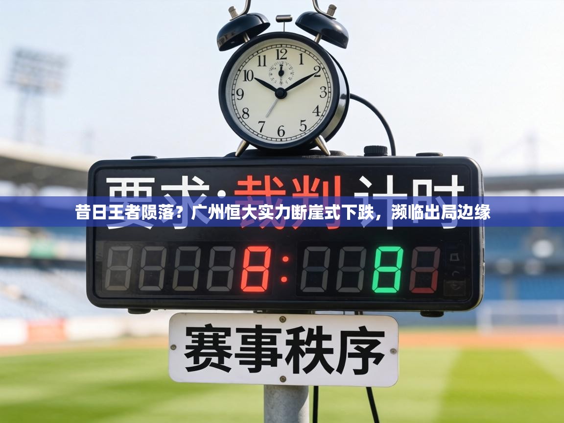 昔日王者陨落?广州恒大实力断崖式下跌,濒临出局边缘 第2张